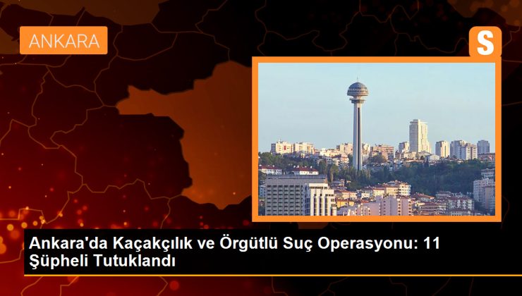 Ankara’da Kaçakçılık ve Örgütlü Suç Operasyonu: 26 Şüpheli Hakkında İşlem Yapıldı